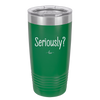 Seriously - Laser Engraved Stainless Steel Drinkware - 2413 -