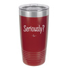 Seriously - Laser Engraved Stainless Steel Drinkware - 2413 -
