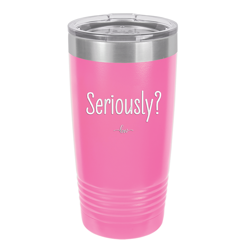 Seriously - Laser Engraved Stainless Steel Drinkware - 2413 -