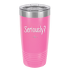 Seriously - Laser Engraved Stainless Steel Drinkware - 2413 -