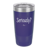 Seriously - Laser Engraved Stainless Steel Drinkware - 2413 -