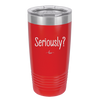 Seriously - Laser Engraved Stainless Steel Drinkware - 2413 -