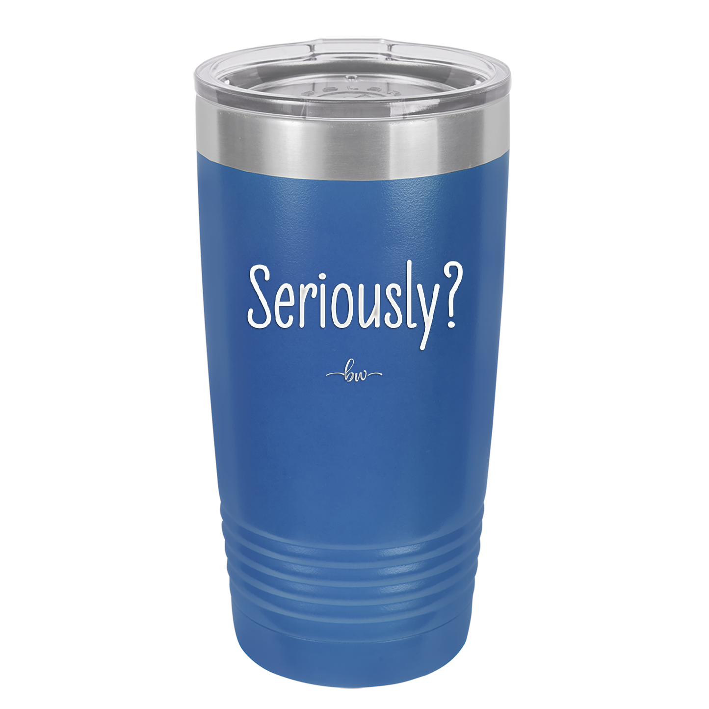 Seriously - Laser Engraved Stainless Steel Drinkware - 2413 -