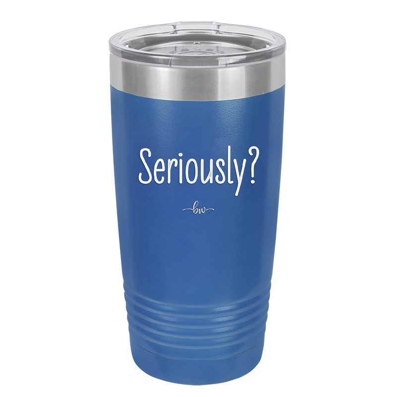Seriously - Laser Engraved Stainless Steel Drinkware - 2413 -
