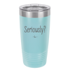 Seriously - Laser Engraved Stainless Steel Drinkware - 2413 -