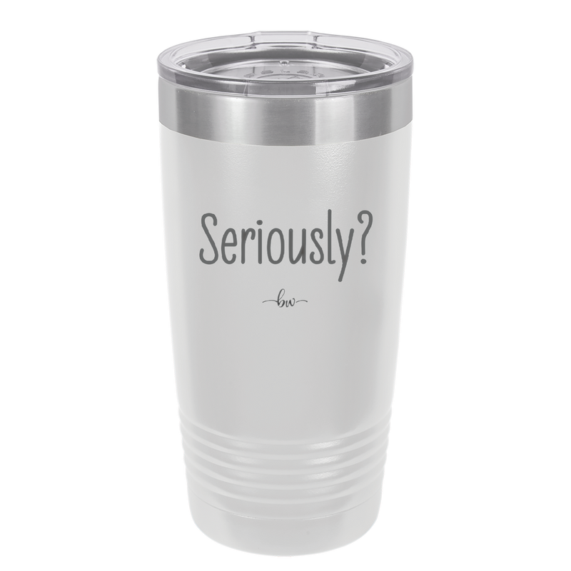 Seriously - Laser Engraved Stainless Steel Drinkware - 2413 -