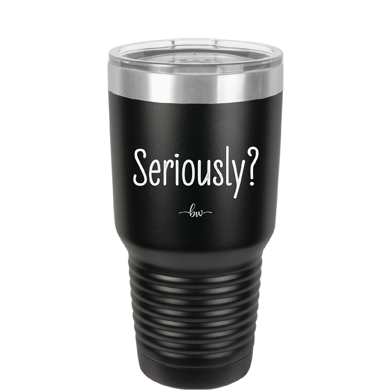 Seriously - Laser Engraved Stainless Steel Drinkware - 2413 -