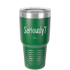 Seriously - Laser Engraved Stainless Steel Drinkware - 2413 -