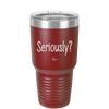 Seriously - Laser Engraved Stainless Steel Drinkware - 2413 -