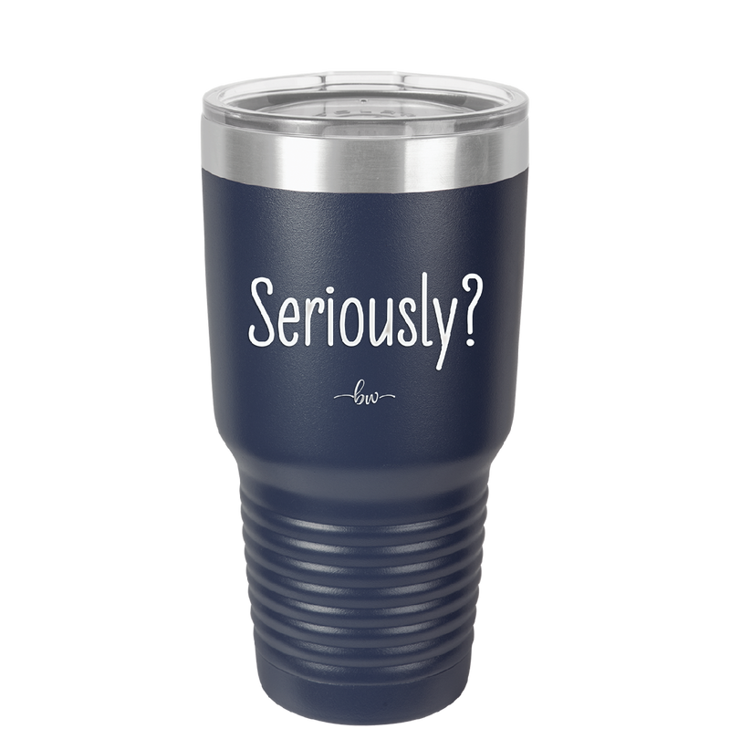 Seriously - Laser Engraved Stainless Steel Drinkware - 2413 -