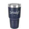 Seriously - Laser Engraved Stainless Steel Drinkware - 2413 -