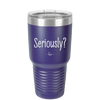 Seriously - Laser Engraved Stainless Steel Drinkware - 2413 -
