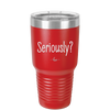 Seriously - Laser Engraved Stainless Steel Drinkware - 2413 -