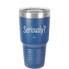 Seriously - Laser Engraved Stainless Steel Drinkware - 2413 -
