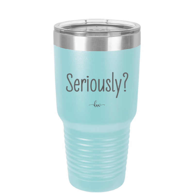 Seriously - Laser Engraved Stainless Steel Drinkware - 2413 -