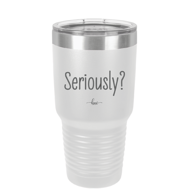 Seriously - Laser Engraved Stainless Steel Drinkware - 2413 -