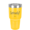 Seriously - Laser Engraved Stainless Steel Drinkware - 2413 -