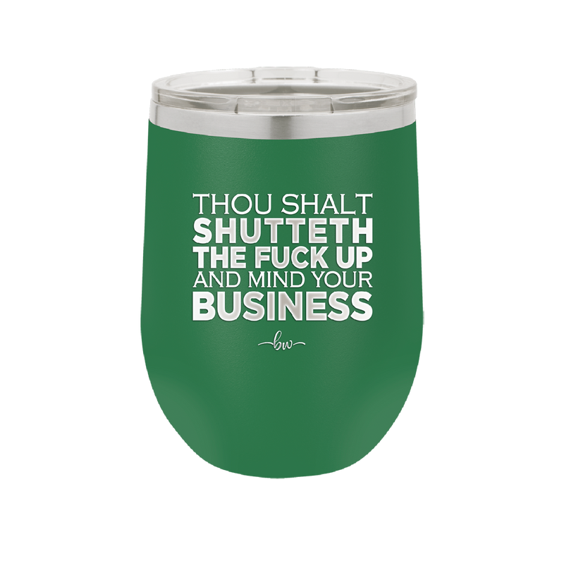 Thou Shalt Shutteth the Fuck Up and Mind Your Business - Laser Engraved Stainless Steel Drinkware - 2415 -