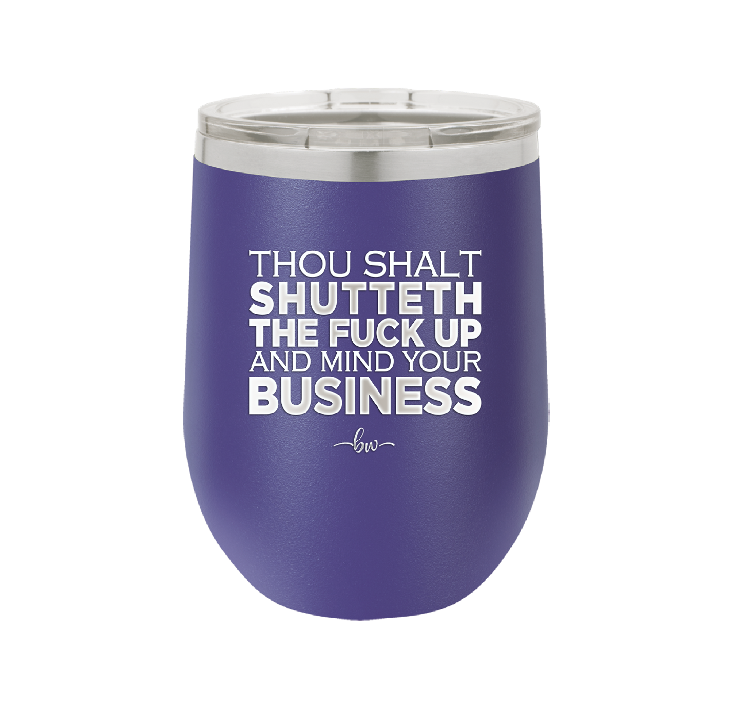 Thou Shalt Shutteth the Fuck Up and Mind Your Business - Laser Engraved Stainless Steel Drinkware - 2415 -