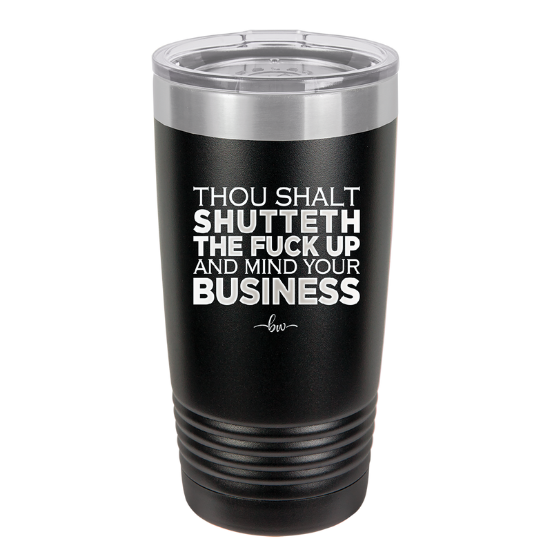 Thou Shalt Shutteth the Fuck Up and Mind Your Business - Laser Engraved Stainless Steel Drinkware - 2415 -