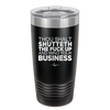 Thou Shalt Shutteth the Fuck Up and Mind Your Business - Laser Engraved Stainless Steel Drinkware - 2415 -