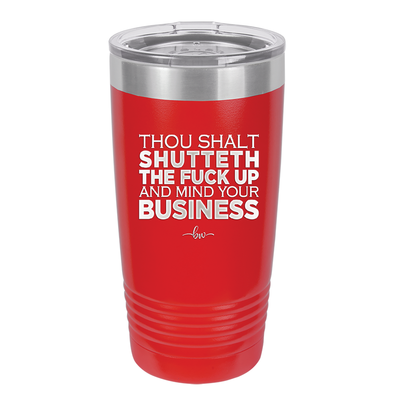 Thou Shalt Shutteth the Fuck Up and Mind Your Business - Laser Engraved Stainless Steel Drinkware - 2415 -