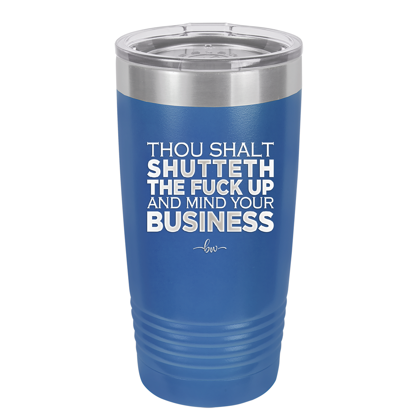 Thou Shalt Shutteth the Fuck Up and Mind Your Business - Laser Engraved Stainless Steel Drinkware - 2415 -
