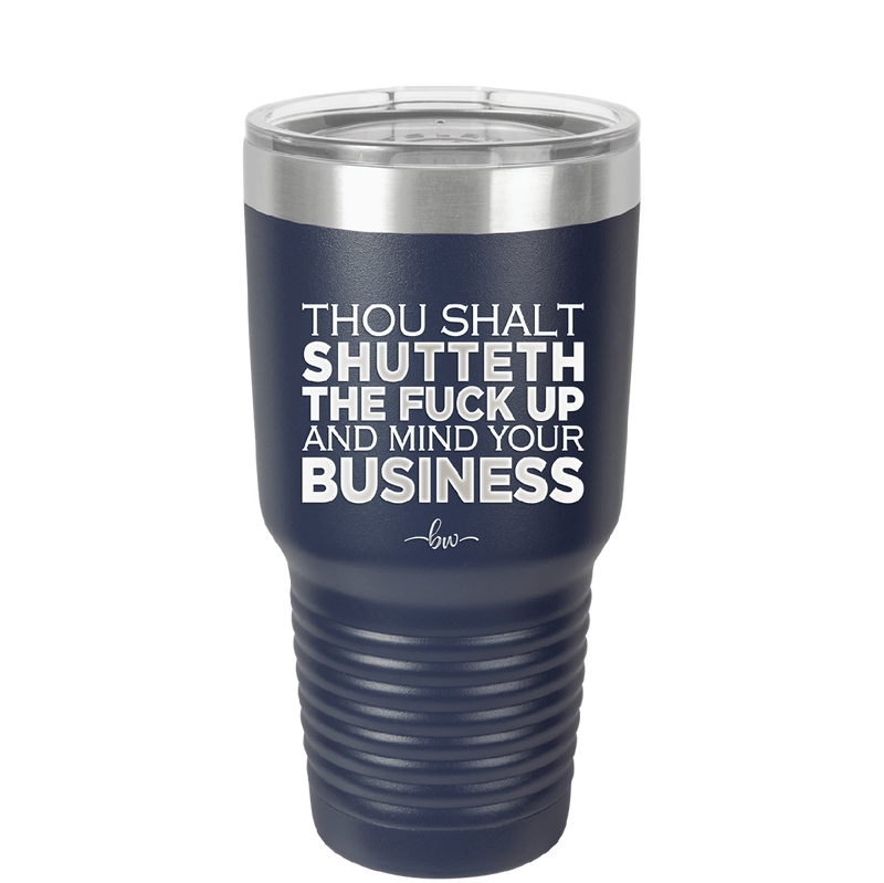 Thou Shalt Shutteth the Fuck Up and Mind Your Business - Laser Engraved Stainless Steel Drinkware - 2415 -