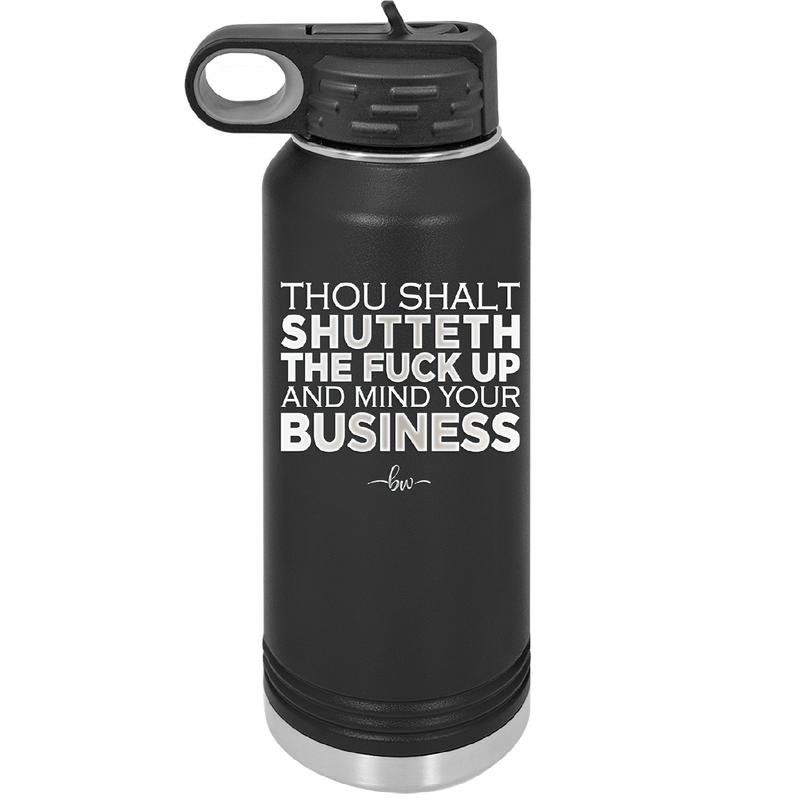 Thou Shalt Shutteth the Fuck Up and Mind Your Business - Laser Engraved Stainless Steel Drinkware - 2415 -