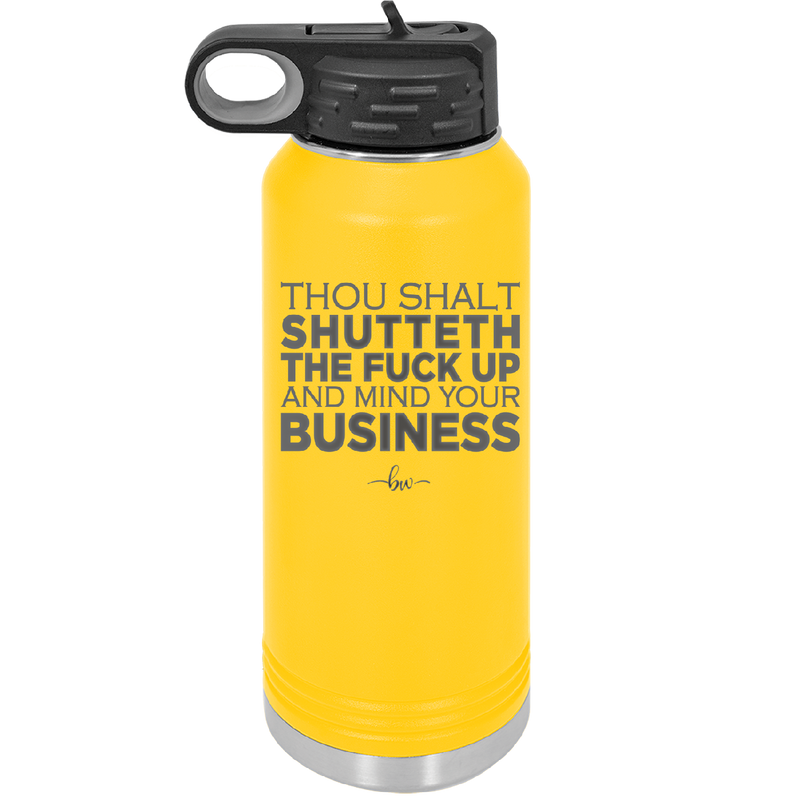 Thou Shalt Shutteth the Fuck Up and Mind Your Business - Laser Engraved Stainless Steel Drinkware - 2415 -