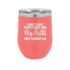 I Only Trust People Who Like Big Butts They Cannot Lie - Laser Engraved Stainless Steel Drinkware - 2416 -