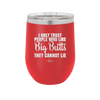 I Only Trust People Who Like Big Butts They Cannot Lie - Laser Engraved Stainless Steel Drinkware - 2416 -