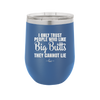 I Only Trust People Who Like Big Butts They Cannot Lie - Laser Engraved Stainless Steel Drinkware - 2416 -