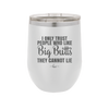 I Only Trust People Who Like Big Butts They Cannot Lie - Laser Engraved Stainless Steel Drinkware - 2416 -