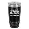 I Only Trust People Who Like Big Butts They Cannot Lie - Laser Engraved Stainless Steel Drinkware - 2416 -