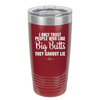 I Only Trust People Who Like Big Butts They Cannot Lie - Laser Engraved Stainless Steel Drinkware - 2416 -