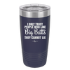 I Only Trust People Who Like Big Butts They Cannot Lie - Laser Engraved Stainless Steel Drinkware - 2416 -