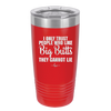 I Only Trust People Who Like Big Butts They Cannot Lie - Laser Engraved Stainless Steel Drinkware - 2416 -