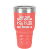 I Only Trust People Who Like Big Butts They Cannot Lie - Laser Engraved Stainless Steel Drinkware - 2416 -