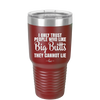 I Only Trust People Who Like Big Butts They Cannot Lie - Laser Engraved Stainless Steel Drinkware - 2416 -