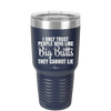 I Only Trust People Who Like Big Butts They Cannot Lie - Laser Engraved Stainless Steel Drinkware - 2416 -