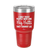 I Only Trust People Who Like Big Butts They Cannot Lie - Laser Engraved Stainless Steel Drinkware - 2416 -