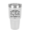 I Only Trust People Who Like Big Butts They Cannot Lie - Laser Engraved Stainless Steel Drinkware - 2416 -