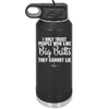 I Only Trust People Who Like Big Butts They Cannot Lie - Laser Engraved Stainless Steel Drinkware - 2416 -