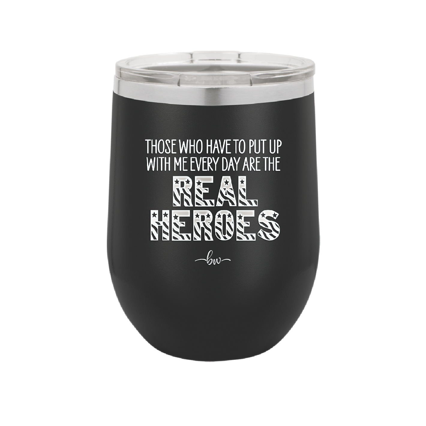 Those Who Have to Put Up With Me Every Day Are the Real Heroes - Laser Engraved Stainless Steel Drinkware - 2418 -