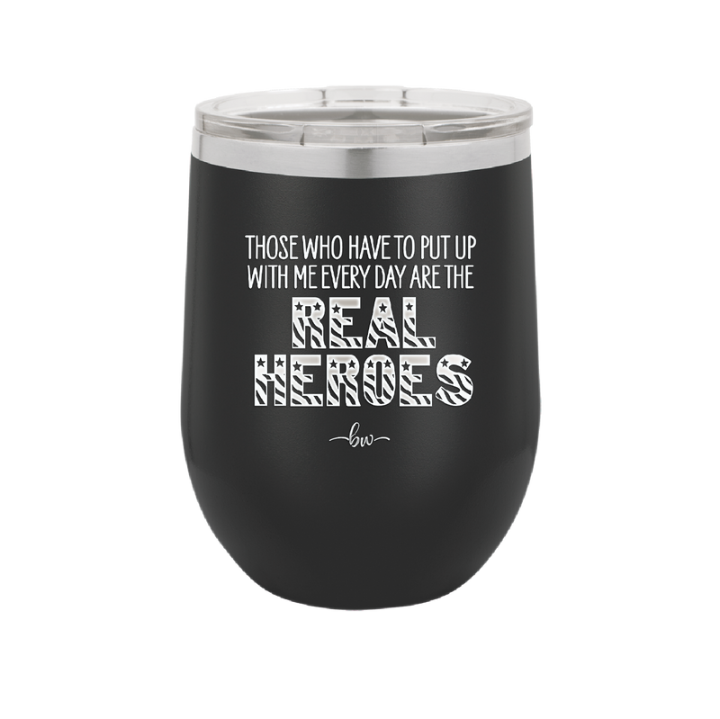 Those Who Have to Put Up With Me Every Day Are the Real Heroes - Laser Engraved Stainless Steel Drinkware - 2418 -