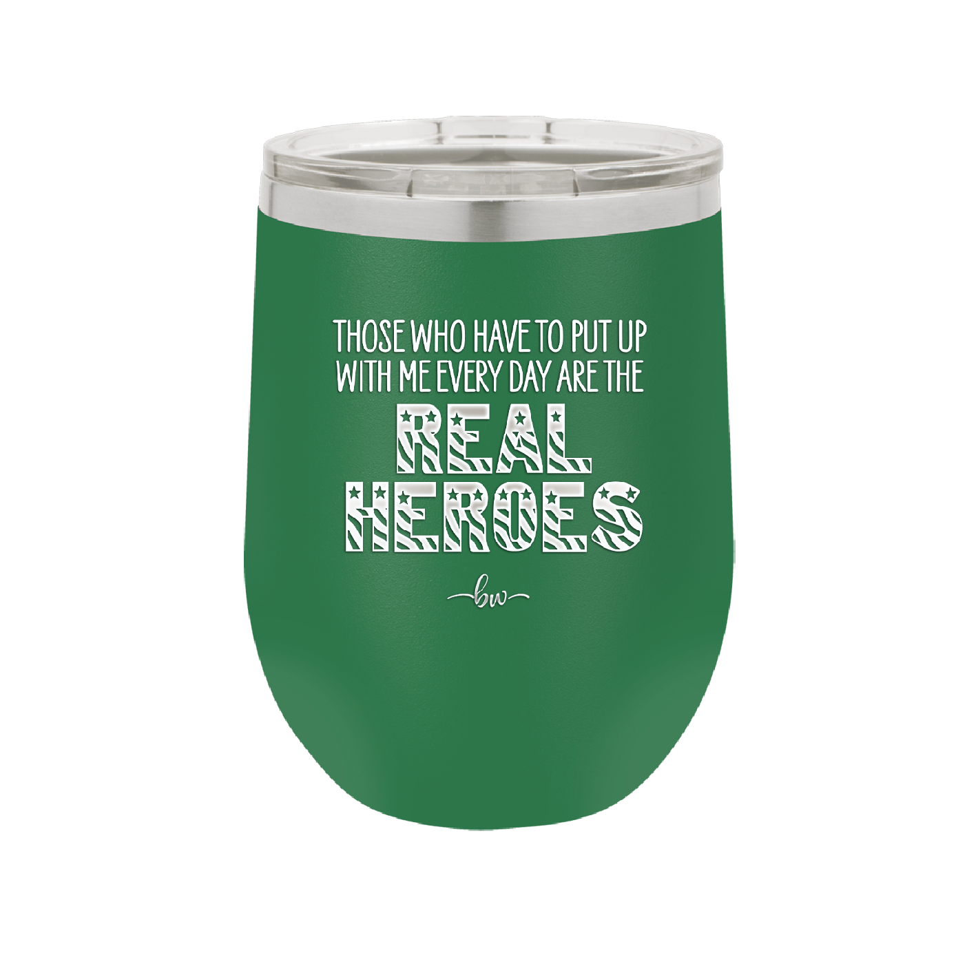 Those Who Have to Put Up With Me Every Day Are the Real Heroes - Laser Engraved Stainless Steel Drinkware - 2418 -
