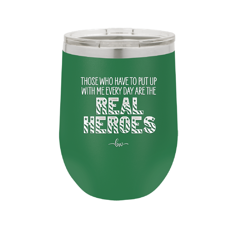 Those Who Have to Put Up With Me Every Day Are the Real Heroes - Laser Engraved Stainless Steel Drinkware - 2418 -
