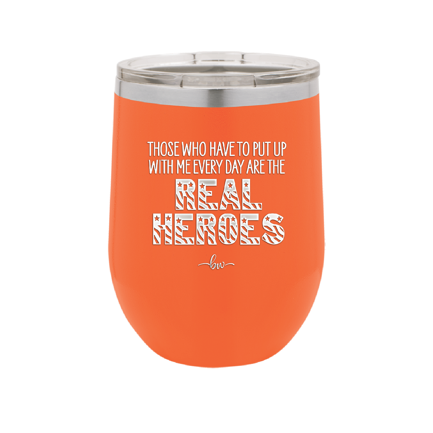 Those Who Have to Put Up With Me Every Day Are the Real Heroes - Laser Engraved Stainless Steel Drinkware - 2418 -