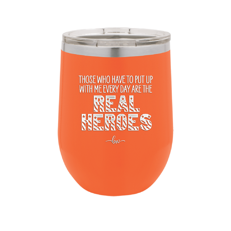 Those Who Have to Put Up With Me Every Day Are the Real Heroes - Laser Engraved Stainless Steel Drinkware - 2418 -